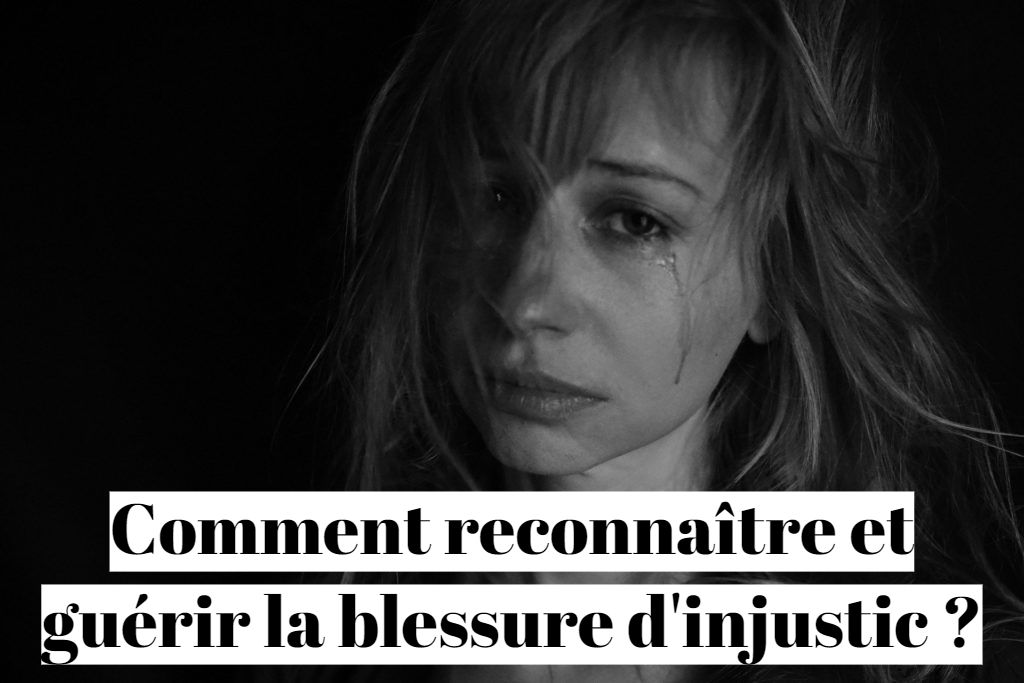 Comment reconnaître et guérir une blessure d'injustice ?