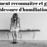 Comment reconnaître et guérir une blessure d'humiliation ?