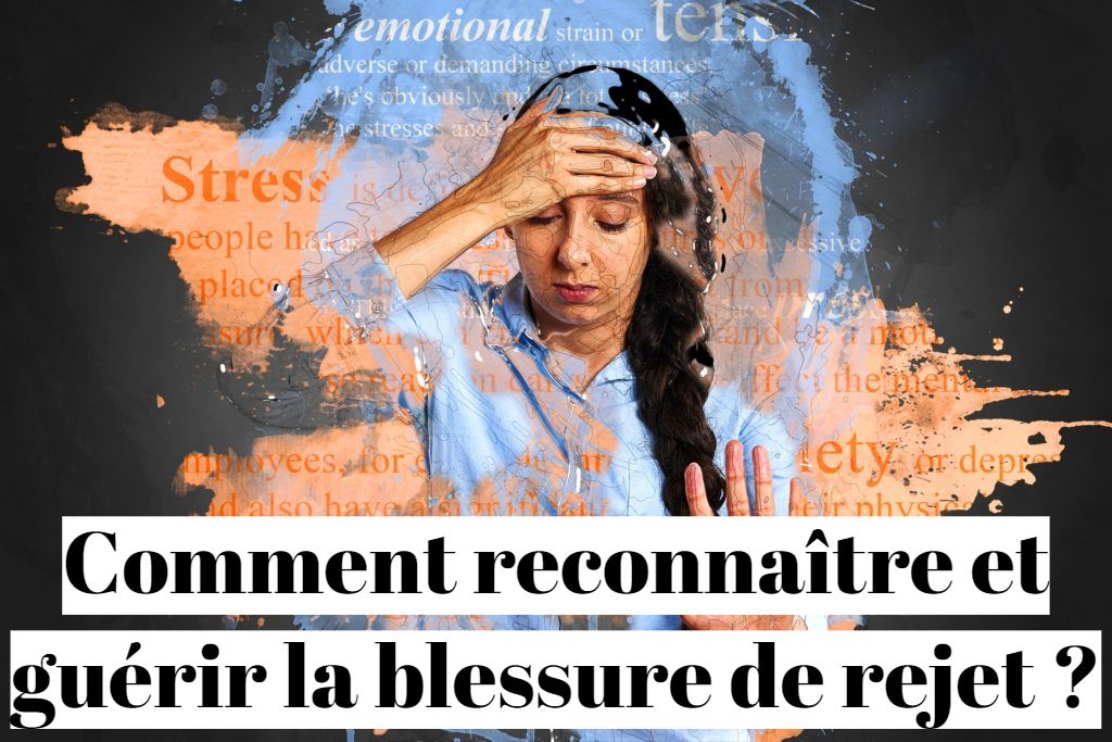 Comment reconnaître et guérir la blessure de rejet ?