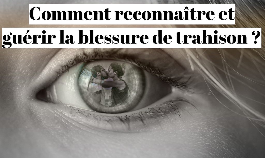 Blessure de trahison : comment la reconnaître et la guérir ?