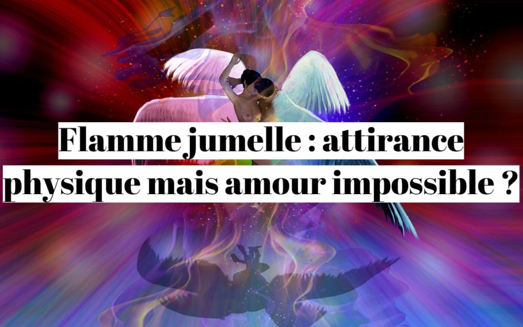 Flamme jumelle : attirance physique mais amour impossible ?