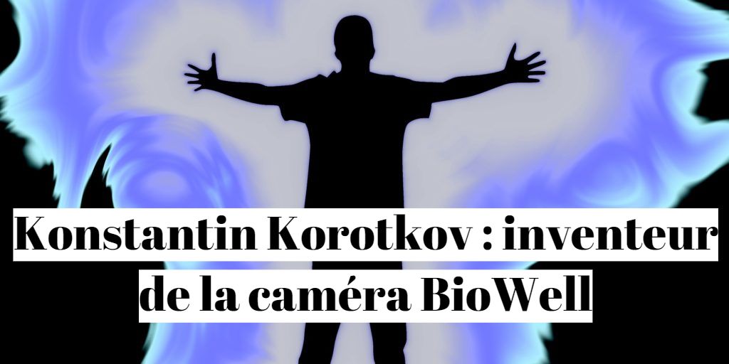 Konstantin Korotkov : inventeur de la caméra BioWell pour voir la lumière dégagée par le corps humain