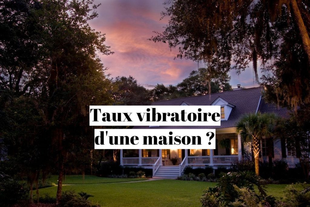 Comment augmenter le taux vibratoire d’une maison ?