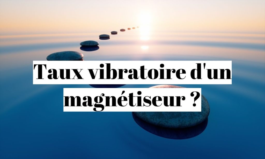 Quel est le taux vibratoire d’un magnétiseur guérisseur ?