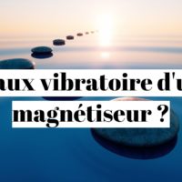 Quel est le taux vibratoire des puissants magnétiseurs guérisseurs ?