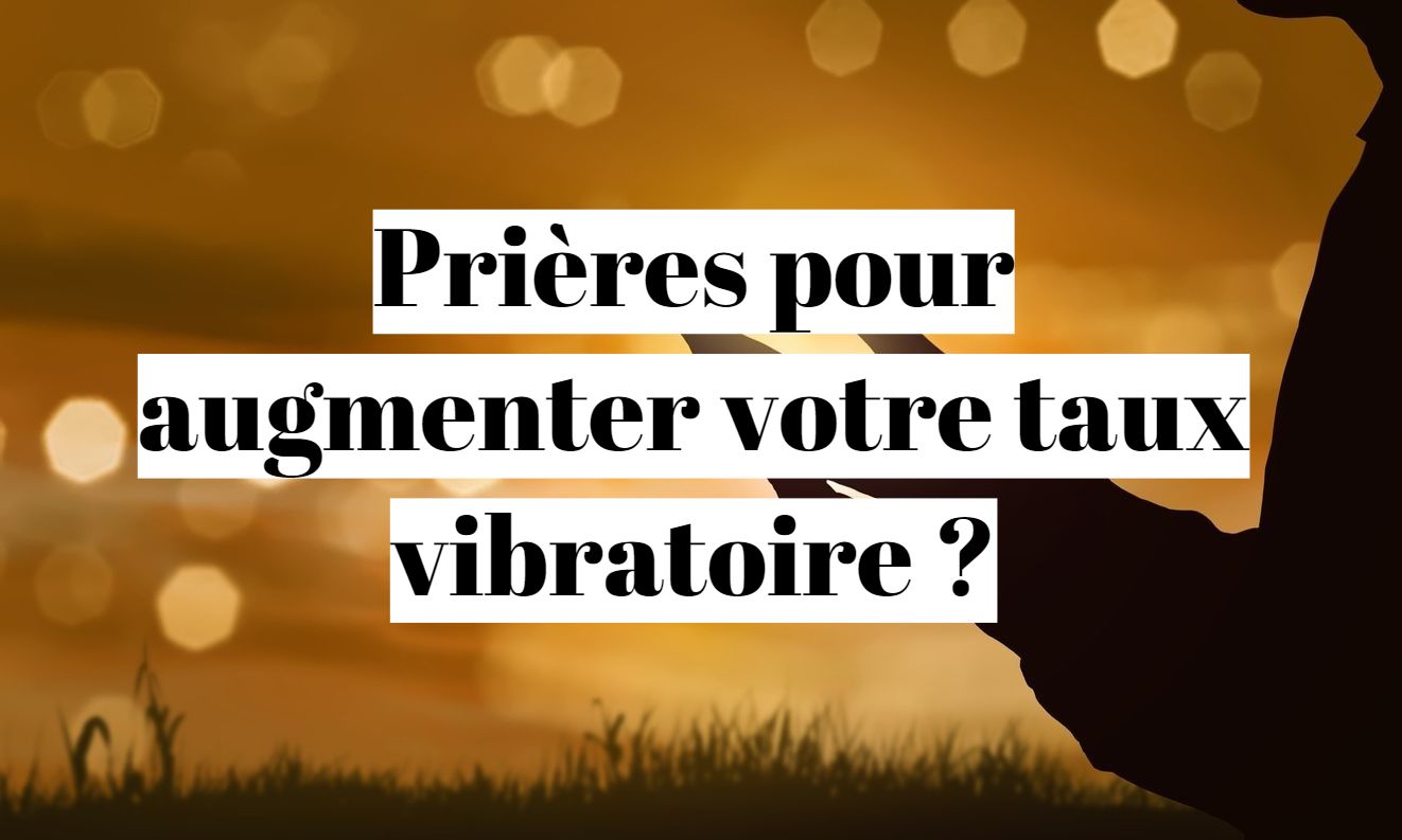 Prière Pour Augmenter Son Taux Vibratoire