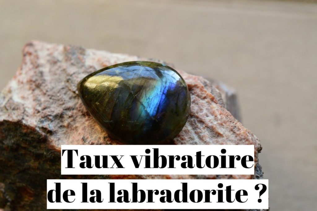 Taux vibratoire de la labradorite ?