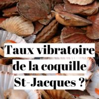 Taux vibratoire d’une coquille saint jacques ?