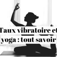 Taux vibratoire et yoga : les meilleures pratiques ?