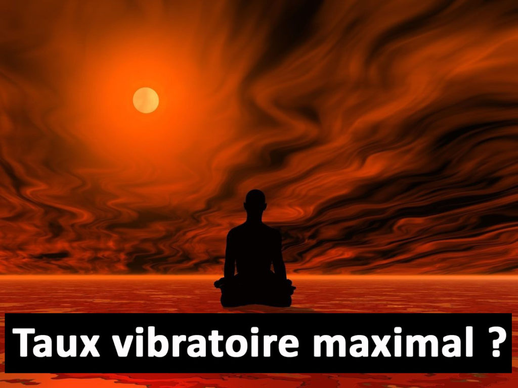 Taux vibratoire maximum (le plus haut possible) ?