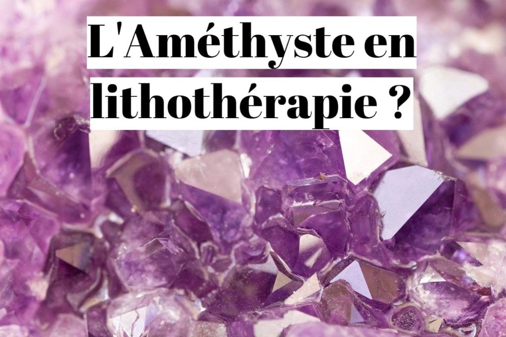 Améthyste : ses propriétés en lithothérapie ?