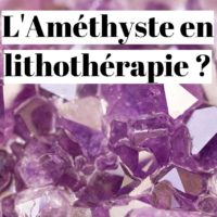 Améthyste : ses propriétés en lithothérapie ?