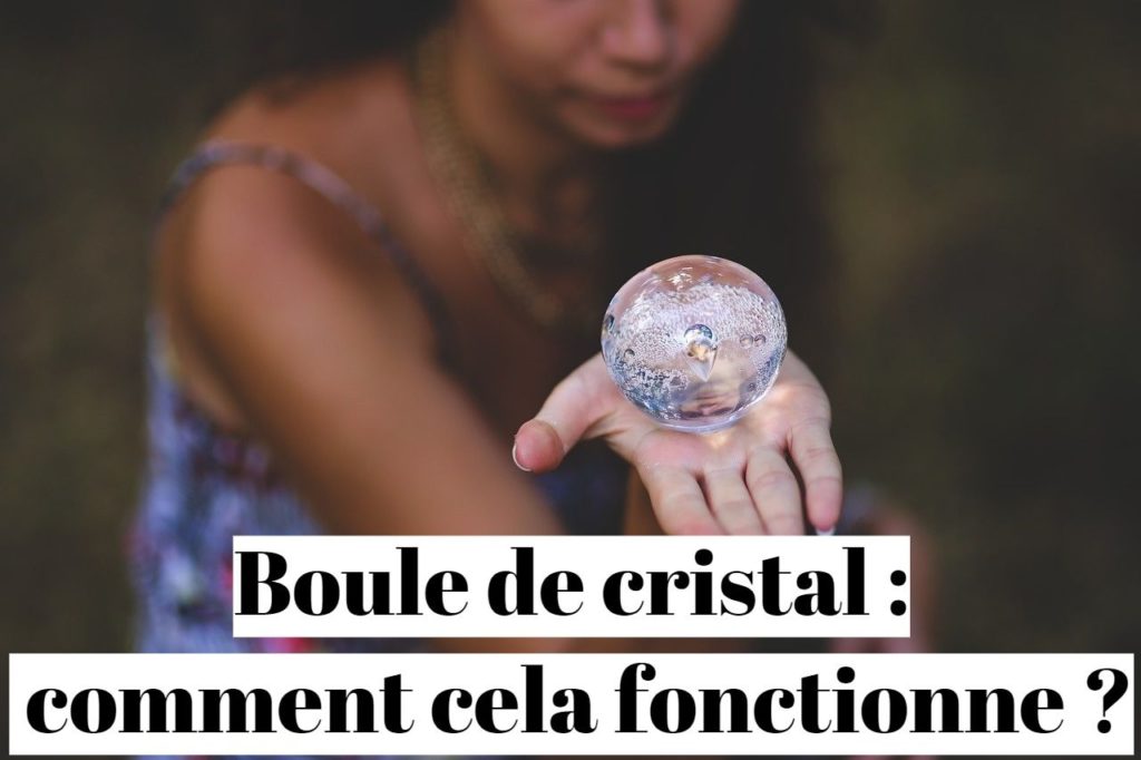 Boule de cristal : comment cela fonctionne exactement ?