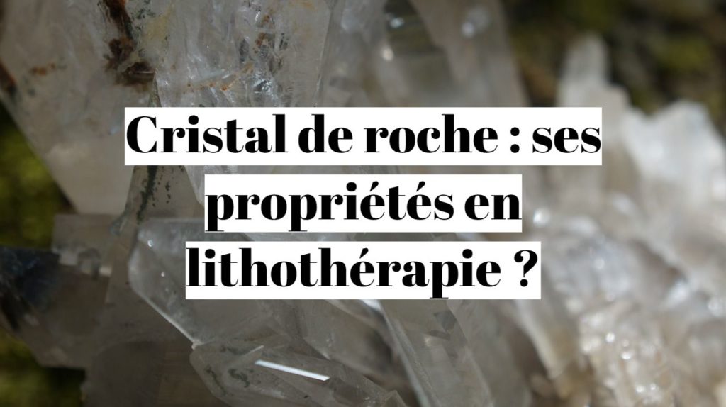 Cristal de roche : ses propriétés en lithothérapie ?