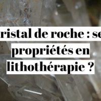 Cristal de roche : ses propriétés en lithothérapie ?