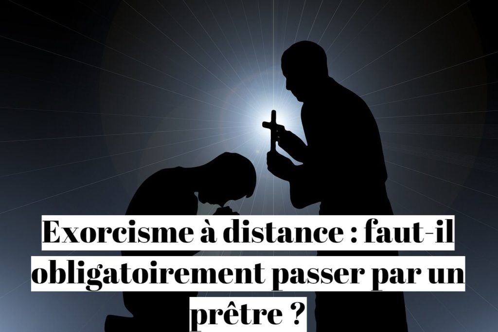 Exorcisme à distance : faut-il obligatoirement passer par un prêtre ?