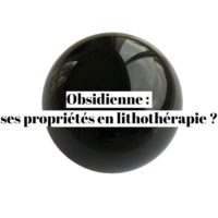 Obsidienne : quelles sont ses propriétés en lithothérapie ?