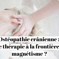 Ostéopathie crânienne : thérapie cranio-sacrale proche du magnétisme ?