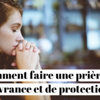 Comment faire une prière de délivrance et de protection contre les blocages ?