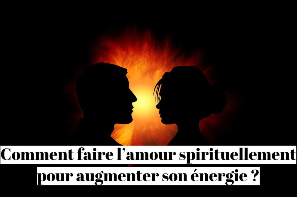 Comment faire l’amour spirituellement pour augmenter son énergie ?