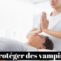 Protection énergétique : comment se protéger des vampires d’énergie ?